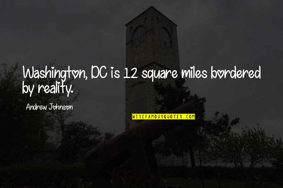 Tezyeme Quotes By Andrew Johnson: Washington, DC is 12 square miles bordered by
