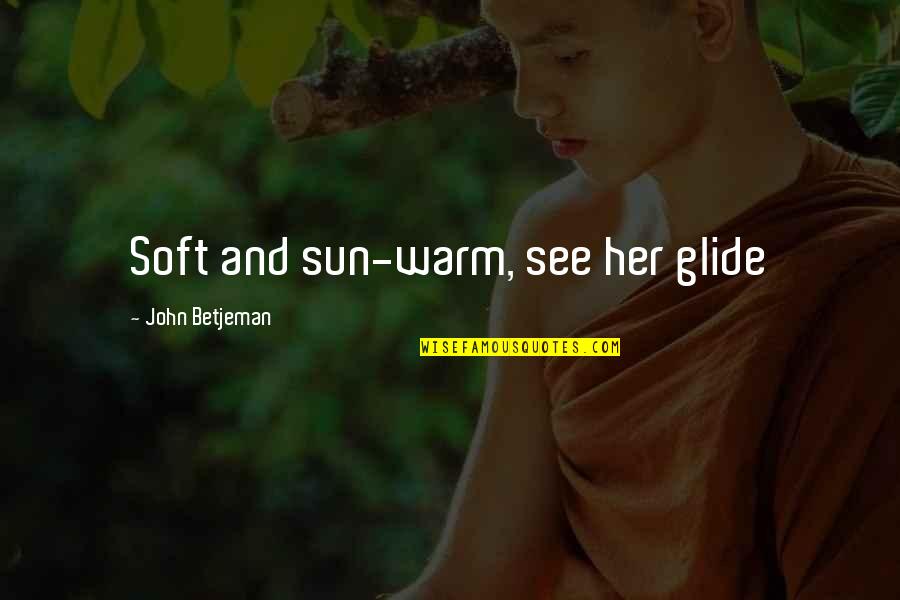 Tezyeme Quotes By John Betjeman: Soft and sun-warm, see her glide