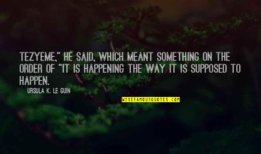 Tezyeme Quotes By Ursula K. Le Guin: Tezyeme," he said, which meant something on the