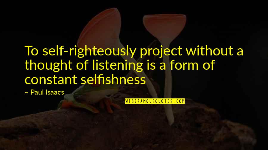 Tf Torrence Quotes By Paul Isaacs: To self-righteously project without a thought of listening