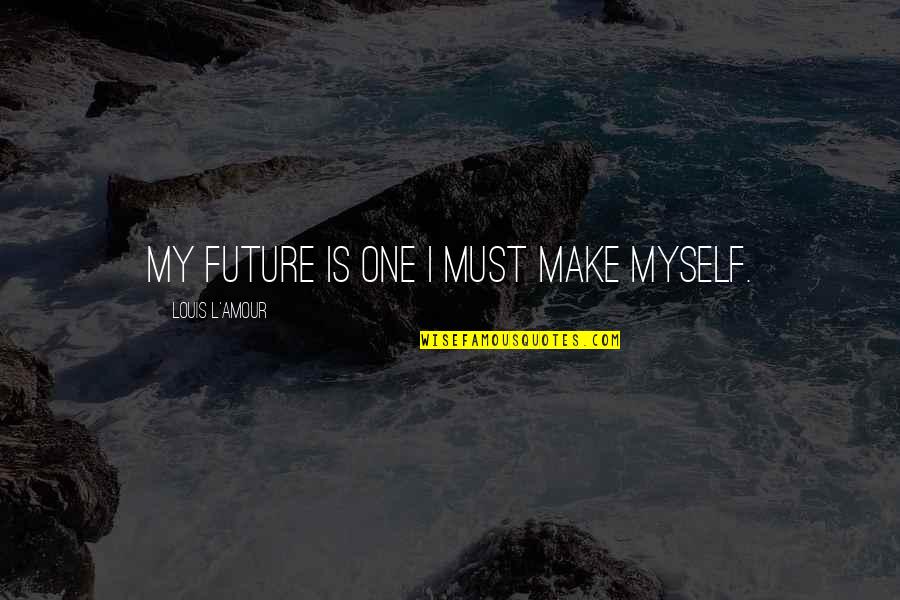 Tfa Important Quotes By Louis L'Amour: My future is one I must make myself. Tfa Important Quotes By Louis L'Amour: My future is one I must make myself.
