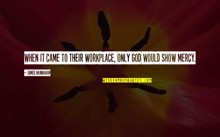 Tfa Okonkwo Quotes By James Hannaham: when it came to their workplace, only God Tfa Okonkwo Quotes By James Hannaham: when it came to their workplace, only God
