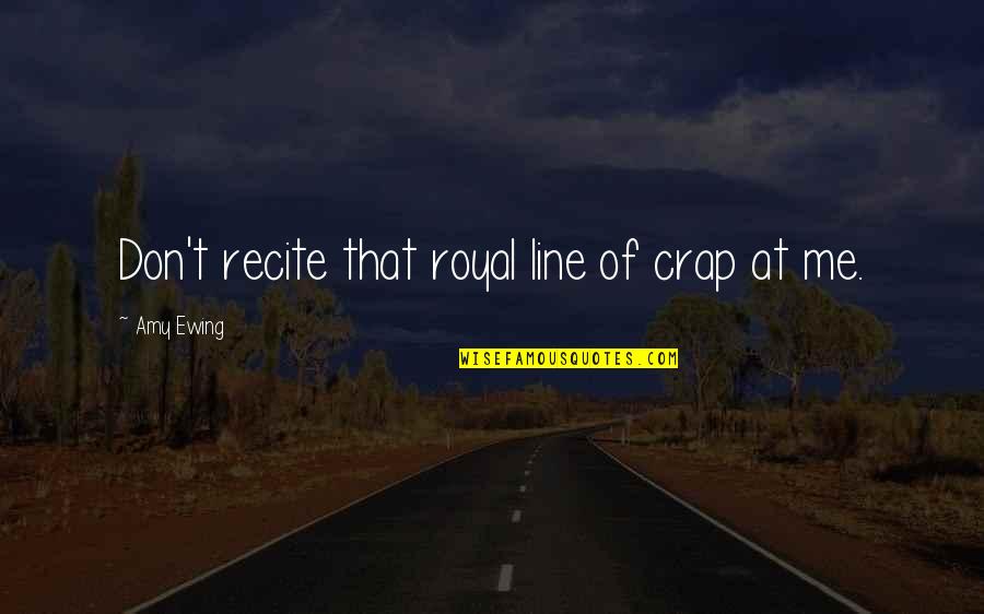 Tfc Quotes By Amy Ewing: Don't recite that royal line of crap at Tfc Quotes By Amy Ewing: Don't recite that royal line of crap at