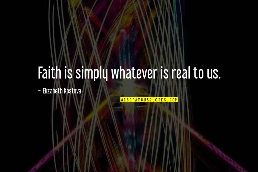 Tfeild Quotes By Elizabeth Kostova: Faith is simply whatever is real to us.