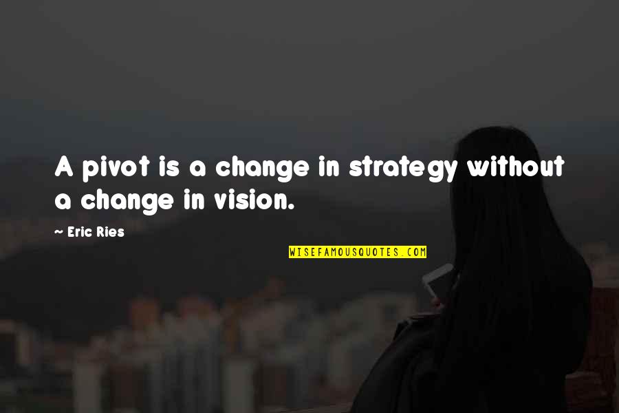 Tfeisbuqi Quotes By Eric Ries: A pivot is a change in strategy without