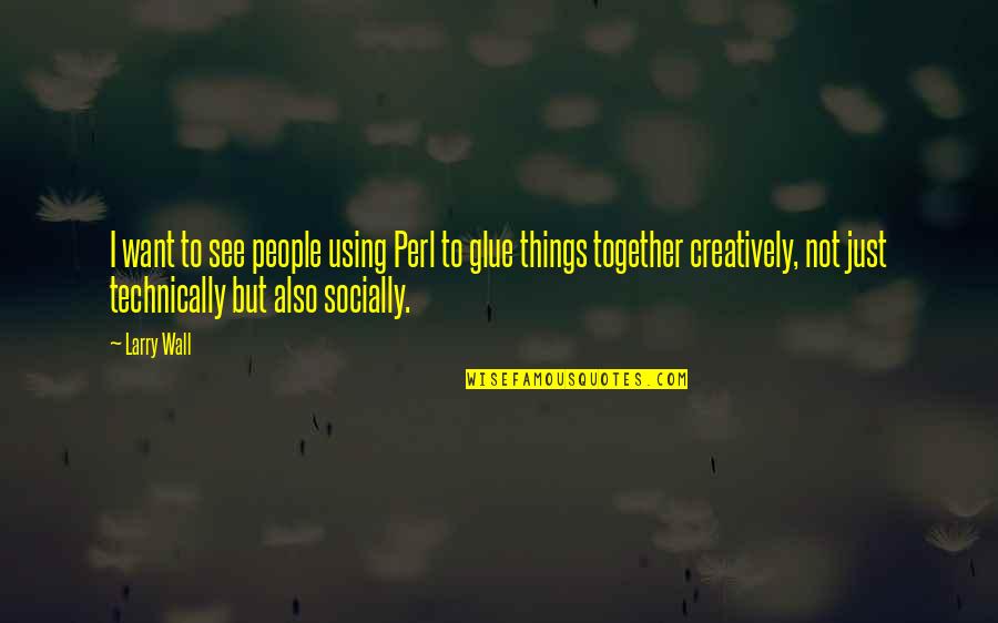 Tfightthisfeeling Quotes By Larry Wall: I want to see people using Perl to