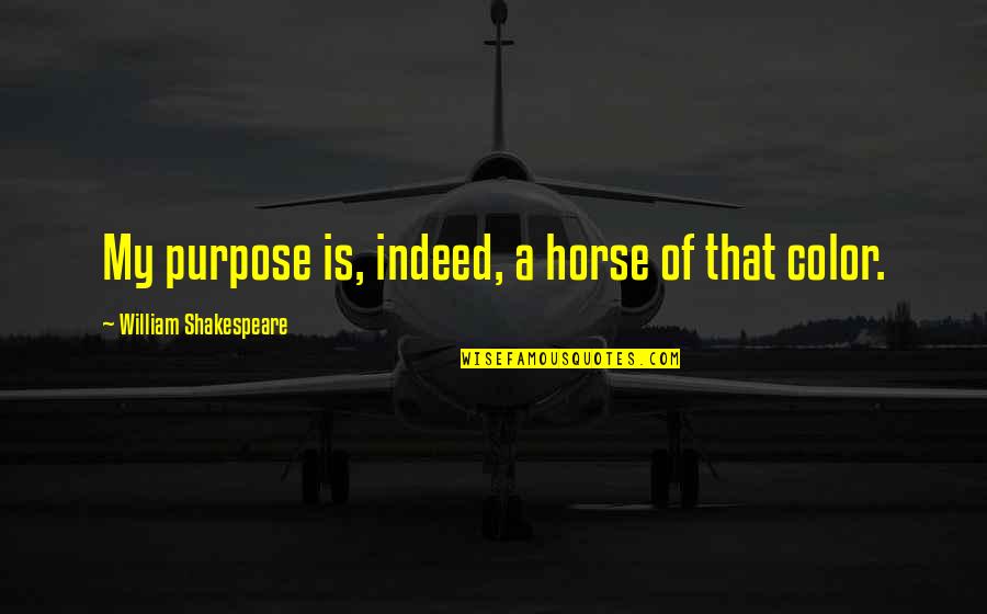 Tfios Cancer Quotes By William Shakespeare: My purpose is, indeed, a horse of that