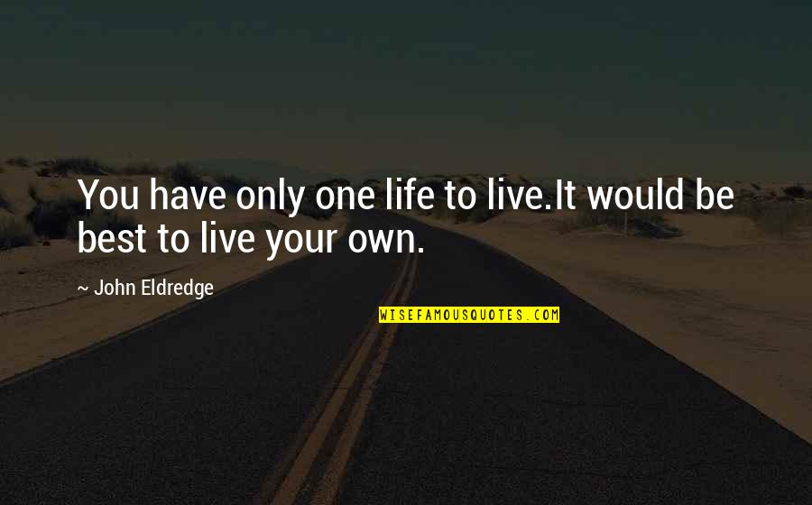 Tfios Parody Quotes By John Eldredge: You have only one life to live.It would