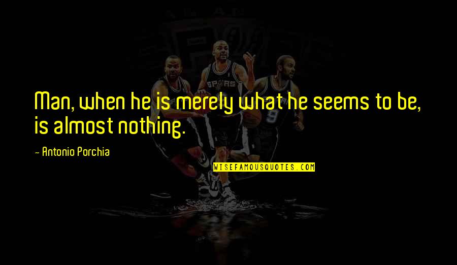 Tfk Online Quotes By Antonio Porchia: Man, when he is merely what he seems Tfk Online Quotes By Antonio Porchia: Man, when he is merely what he seems