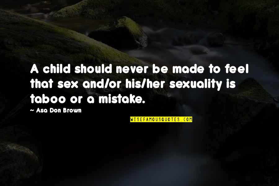 Tfm Quotes By Asa Don Brown: A child should never be made to feel Tfm Quotes By Asa Don Brown: A child should never be made to feel