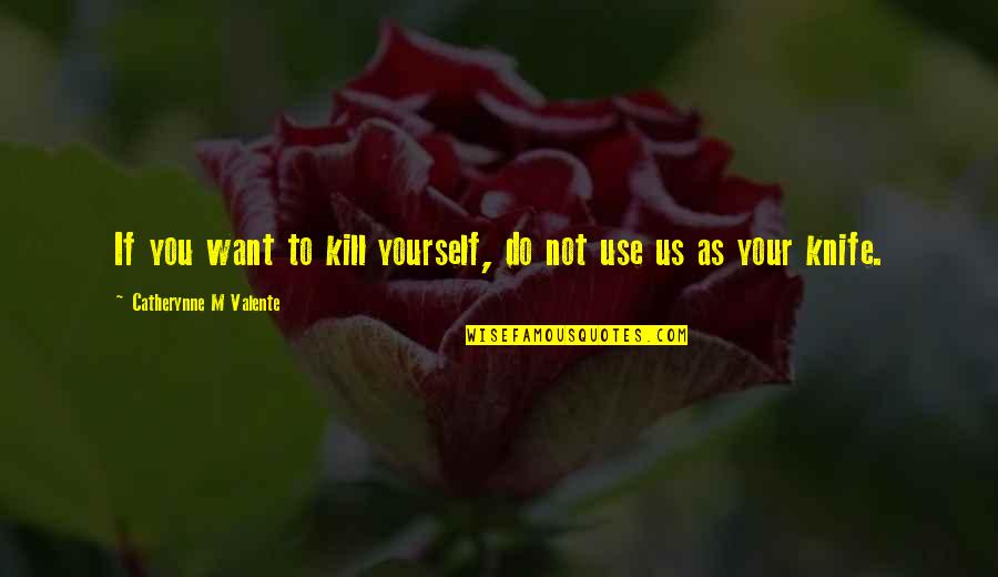 Tfm Quotes By Catherynne M Valente: If you want to kill yourself, do not Tfm Quotes By Catherynne M Valente: If you want to kill yourself, do not