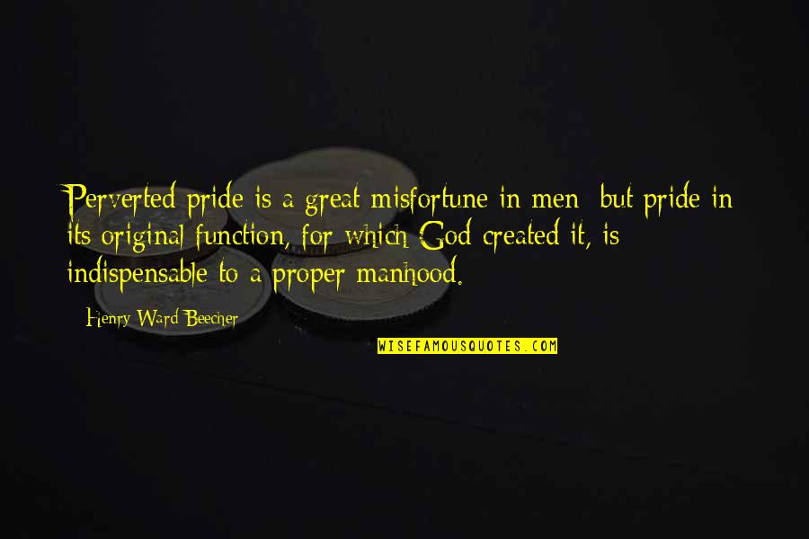 Tfm Quotes By Henry Ward Beecher: Perverted pride is a great misfortune in men; Tfm Quotes By Henry Ward Beecher: Perverted pride is a great misfortune in men;