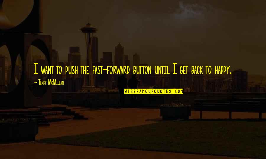 Tforce Quote Quotes By Terry McMillan: I want to push the fast-forward button until