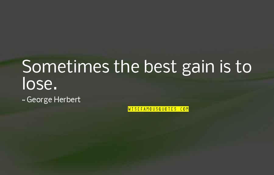 Tfp Knockout Quotes By George Herbert: Sometimes the best gain is to lose.