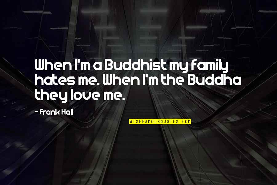 Tg20 Quotes By Frank Hall: When I'm a Buddhist my family hates me.