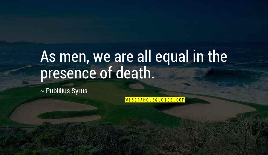 Tg2472 Quotes By Publilius Syrus: As men, we are all equal in the