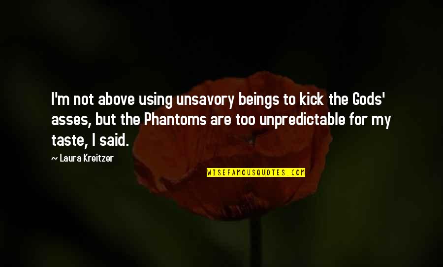Tgh Quote Quotes By Laura Kreitzer: I'm not above using unsavory beings to kick Tgh Quote Quotes By Laura Kreitzer: I'm not above using unsavory beings to kick