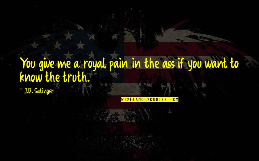 Tgi Friday Quotes By J.D. Salinger: You give me a royal pain in the