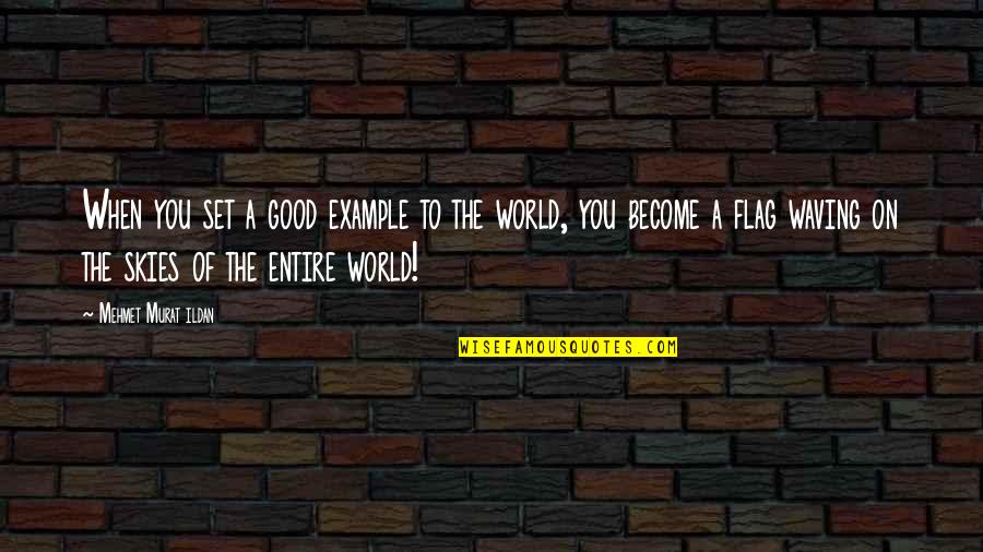 Tgichilimcapplebarrel's Quotes By Mehmet Murat Ildan: When you set a good example to the