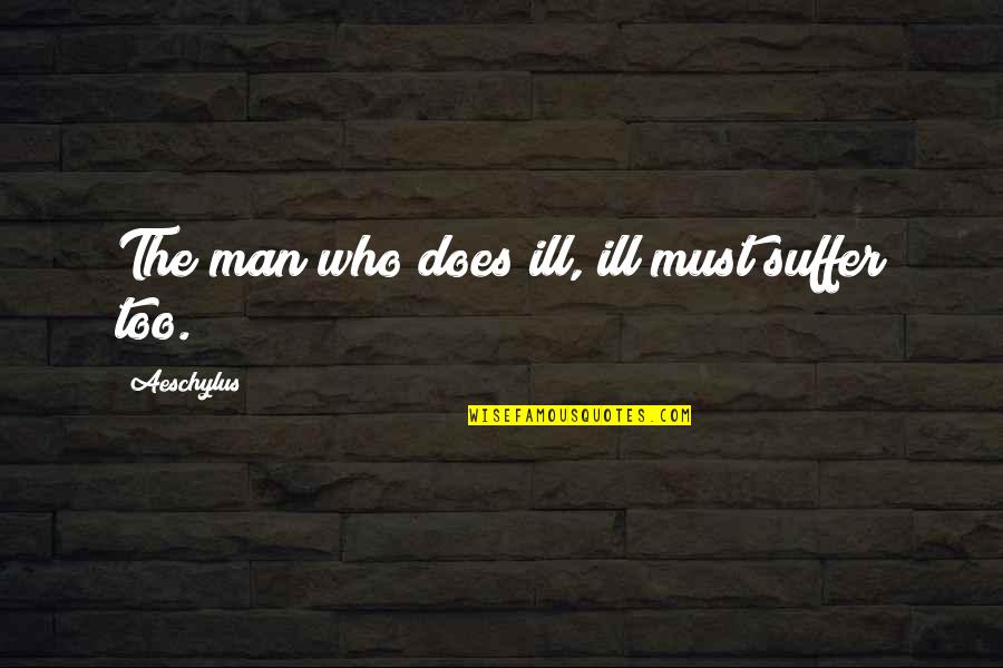 Tgif Jokes Quotes By Aeschylus: The man who does ill, ill must suffer