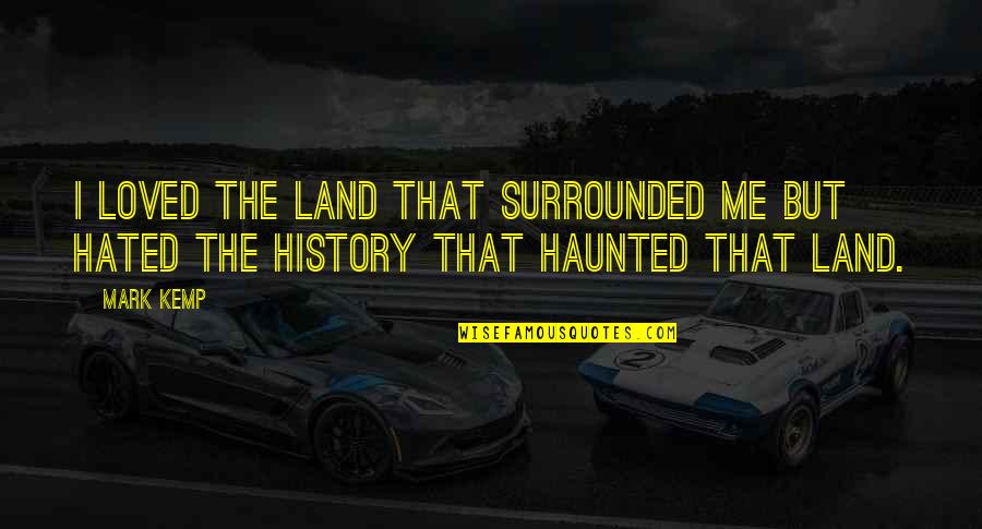 Tgkcc Quotes By Mark Kemp: I loved the land that surrounded me but