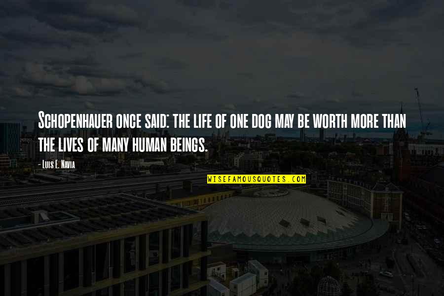 Tglhe Quotes By Luis E. Navia: Schopenhauer once said: the life of one dog