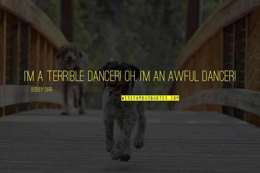 Tgod Quotes By Bobby Orr: I'm a terrible dancer! Oh, I'm an awful