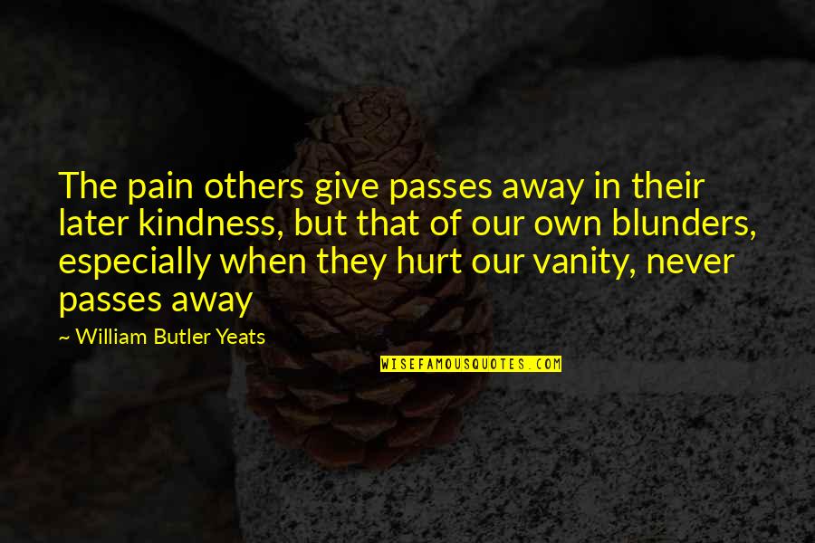 Tgs 2020 Quotes By William Butler Yeats: The pain others give passes away in their