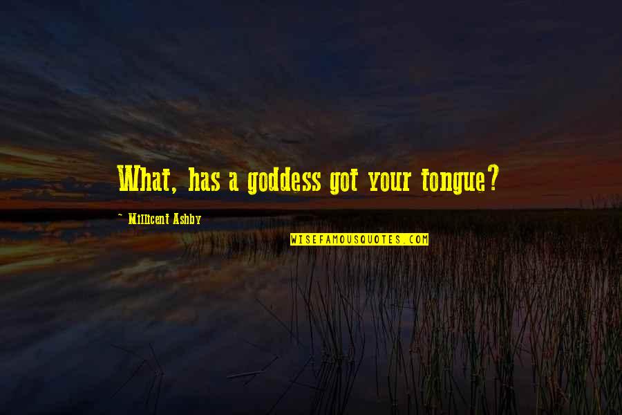 Tgs2 Quotes By Millicent Ashby: What, has a goddess got your tongue? Tgs2 Quotes By Millicent Ashby: What, has a goddess got your tongue?