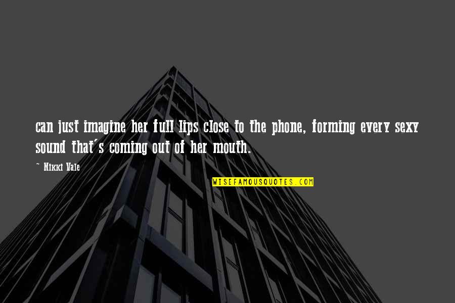 Tgs2610 Quotes By Nikki Vale: can just imagine her full lips close to Tgs2610 Quotes By Nikki Vale: can just imagine her full lips close to