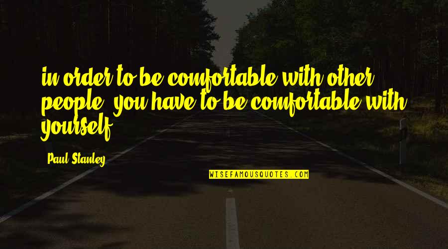 Tgwtg Quotes By Paul Stanley: in order to be comfortable with other people,