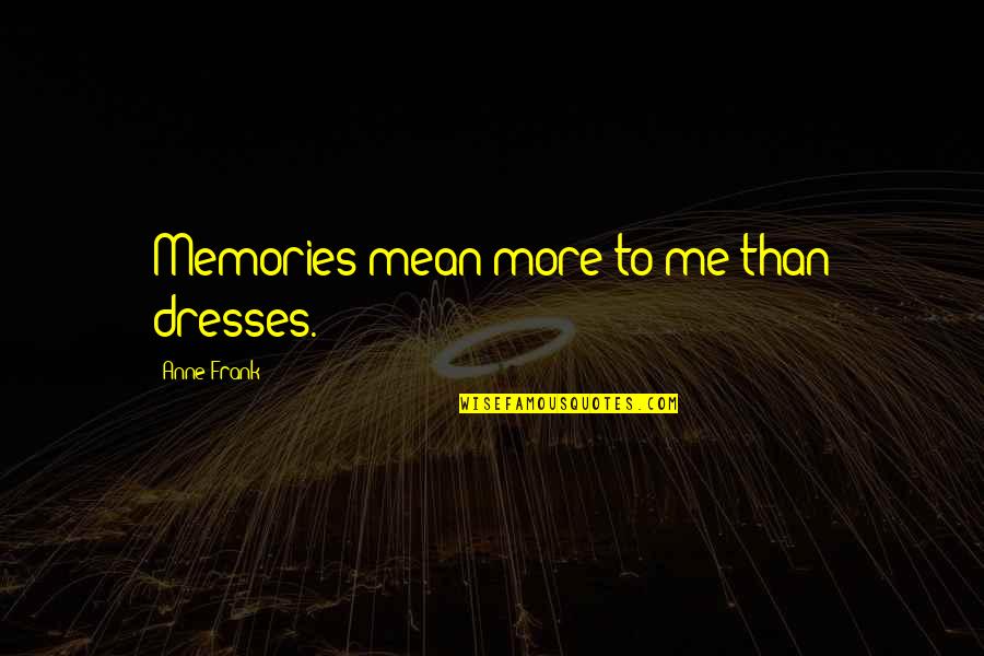 Th Ologien D Finition Quotes By Anne Frank: Memories mean more to me than dresses. Th Ologien D Finition Quotes By Anne Frank: Memories mean more to me than dresses.