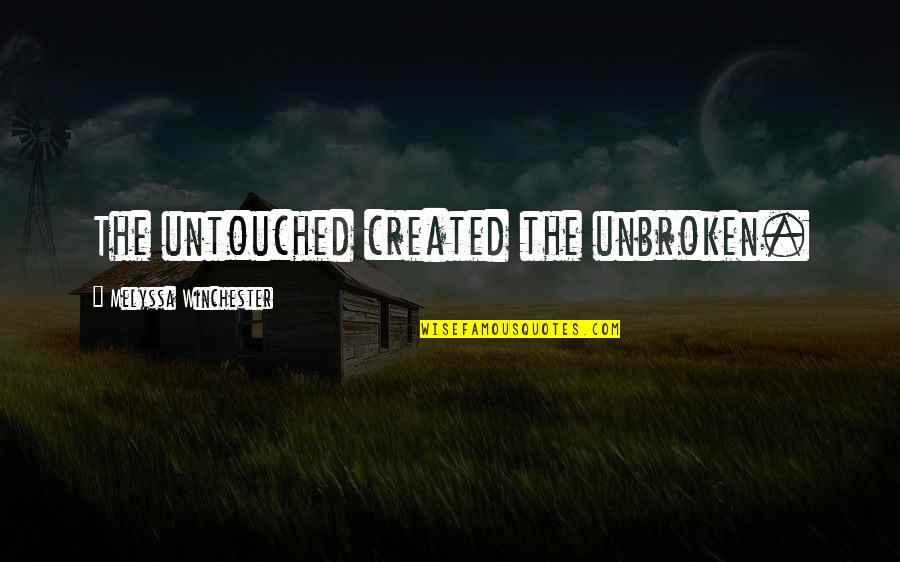 Th Or Mes Quotes By Melyssa Winchester: The untouched created the unbroken.