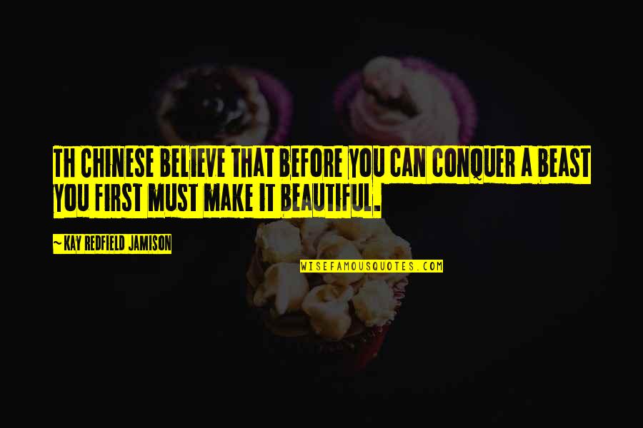 Th Quotes By Kay Redfield Jamison: Th Chinese believe that before you can conquer