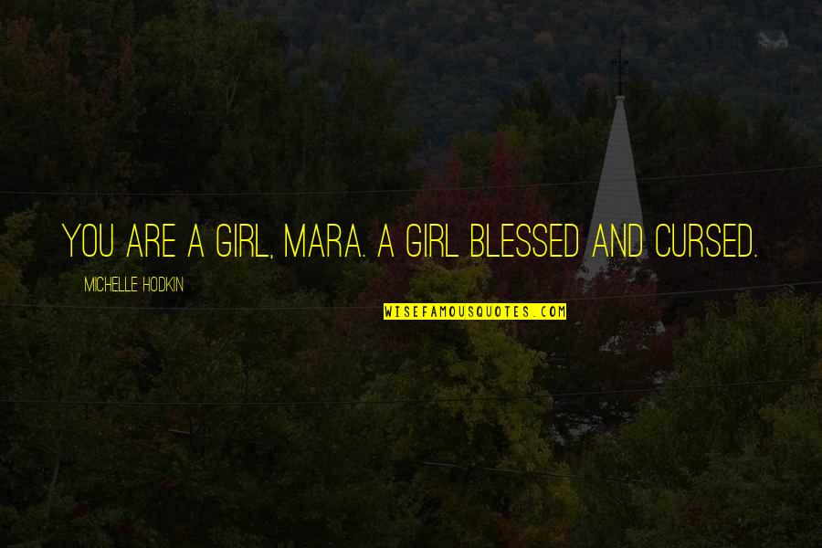 Th T T Nh Quotes By Michelle Hodkin: You are a girl, Mara. A girl blessed