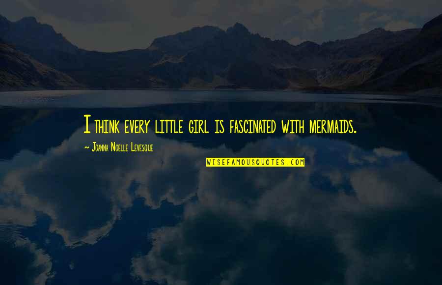 Thabang Lebese Quotes By Joanna Noelle Levesque: I think every little girl is fascinated with Thabang Lebese Quotes By Joanna Noelle Levesque: I think every little girl is fascinated with