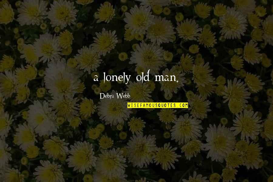 Thabata Regiani Quotes By Debra Webb: a lonely old man. Thabata Regiani Quotes By Debra Webb: a lonely old man.