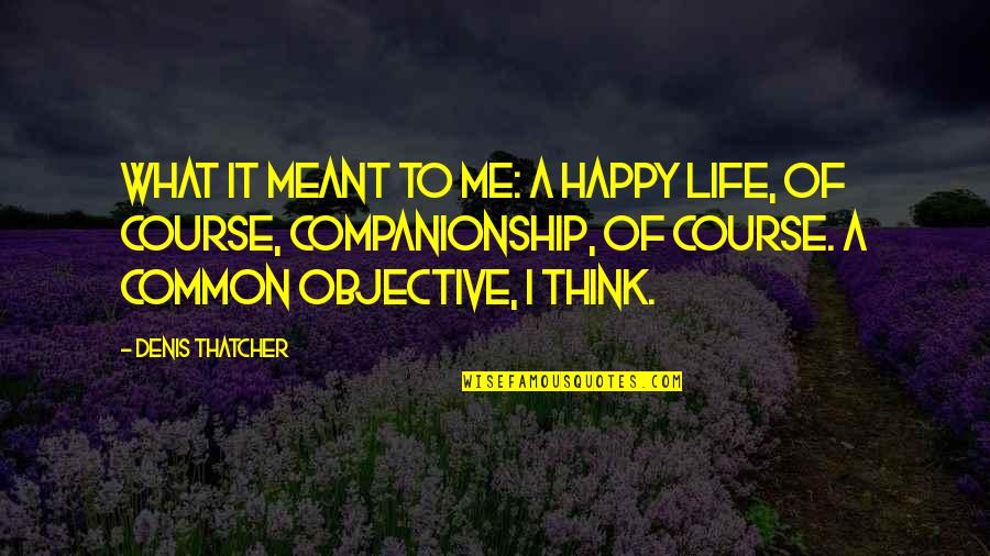 Thabata Regiani Quotes By Denis Thatcher: What it meant to me: a happy life, Thabata Regiani Quotes By Denis Thatcher: What it meant to me: a happy life,