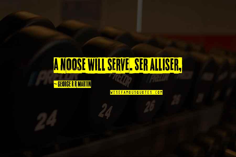Thabata Regiani Quotes By George R R Martin: a noose will serve. Ser Alliser, Thabata Regiani Quotes By George R R Martin: a noose will serve. Ser Alliser,