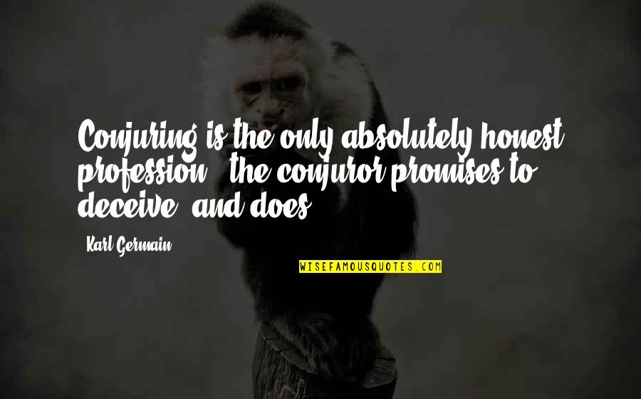 Thabata Regiani Quotes By Karl Germain: Conjuring is the only absolutely honest profession - Thabata Regiani Quotes By Karl Germain: Conjuring is the only absolutely honest profession -
