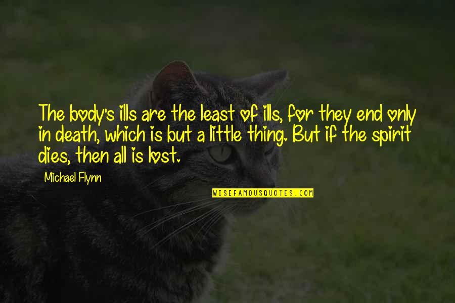 Thabata Regiani Quotes By Michael Flynn: The body's ills are the least of ills, Thabata Regiani Quotes By Michael Flynn: The body's ills are the least of ills,