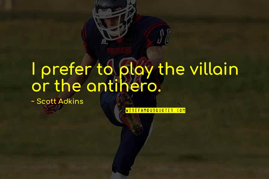 Thabata Regiani Quotes By Scott Adkins: I prefer to play the villain or the Thabata Regiani Quotes By Scott Adkins: I prefer to play the villain or the