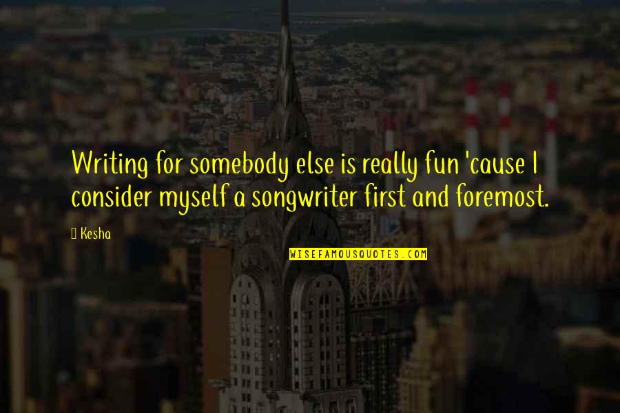 Thabharfas Quotes By Kesha: Writing for somebody else is really fun 'cause