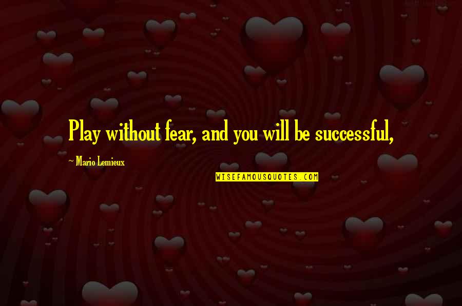 Thabharfas Quotes By Mario Lemieux: Play without fear, and you will be successful,