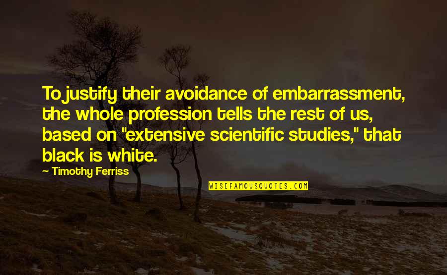 Thabharfas Quotes By Timothy Ferriss: To justify their avoidance of embarrassment, the whole