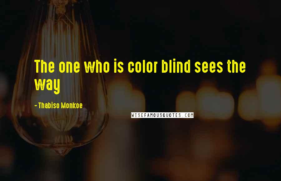 Thabiso Monkoe quotes: The one who is color blind sees the way