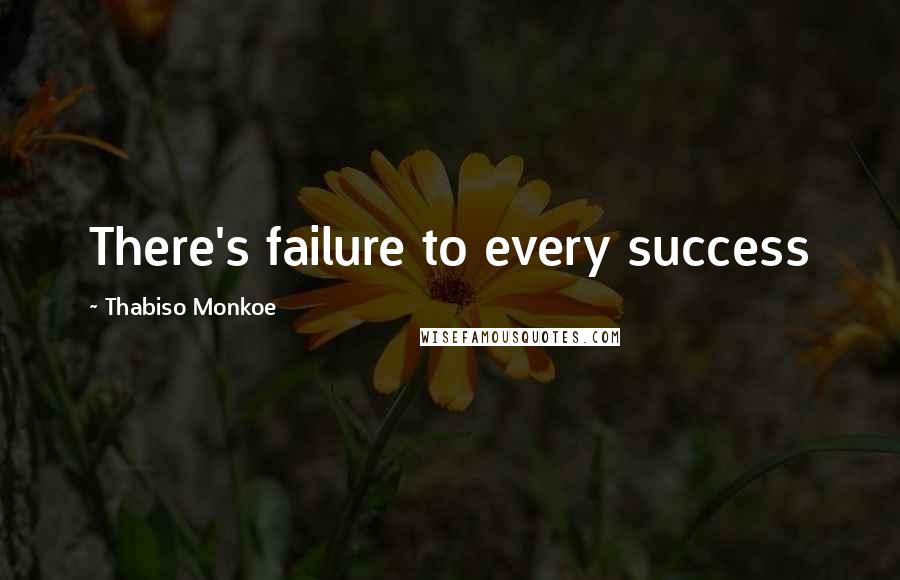 Thabiso Monkoe quotes: There's failure to every success
