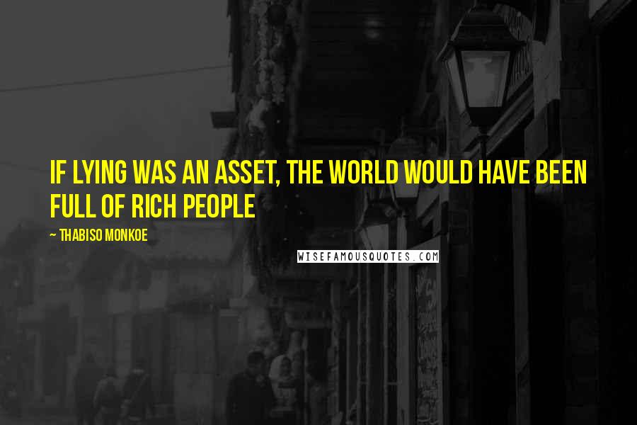 Thabiso Monkoe quotes: If lying was an asset, the world would have been full of rich people