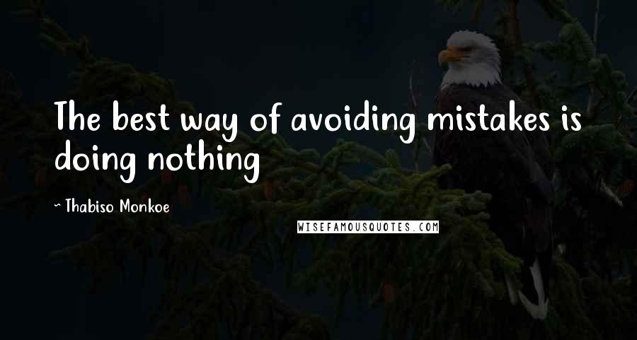 Thabiso Monkoe quotes: The best way of avoiding mistakes is doing nothing