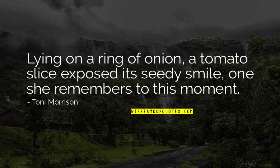 Thabit Walls Quotes By Toni Morrison: Lying on a ring of onion, a tomato